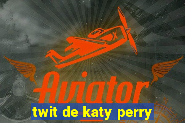 twit de katy perry